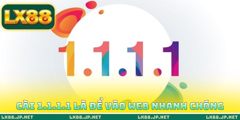 Cài 1.1.1.1 là để vào web nhanh chóng