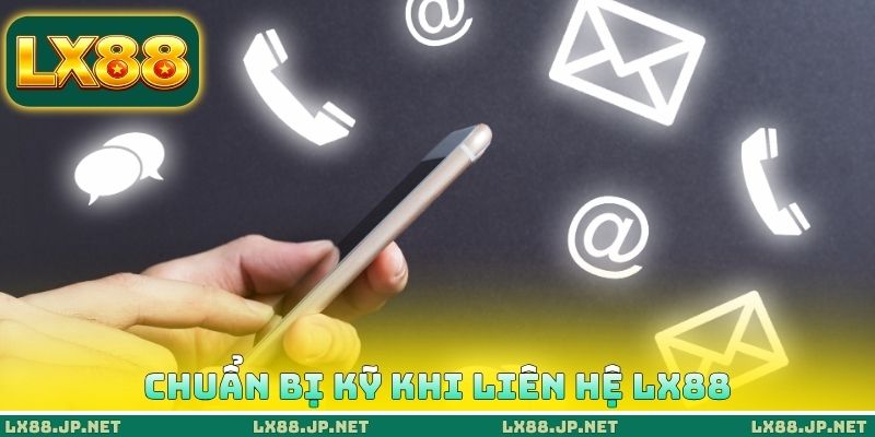 Chuẩn bị kỹ khi liên hệ LX88