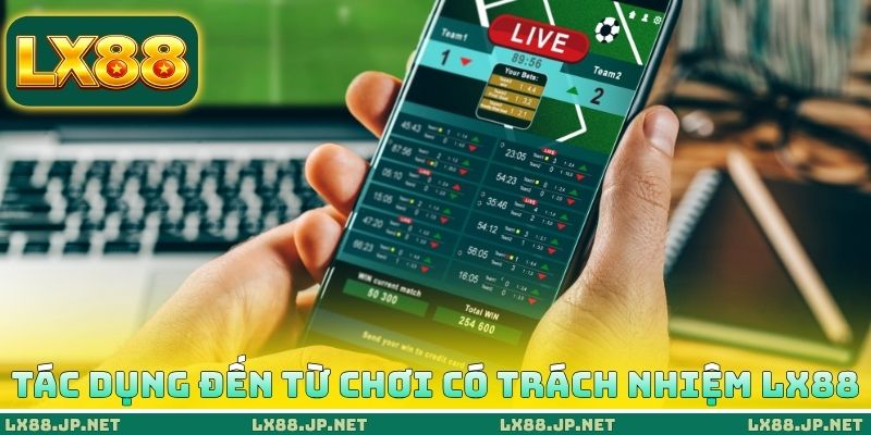 Tác dụng đến từ chơi có trách nhiệm LX88