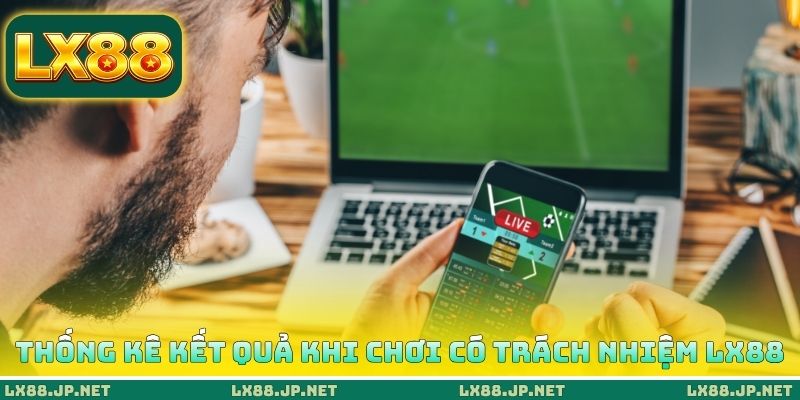 Thống kê kết quả khi chơi có trách nhiệm LX88