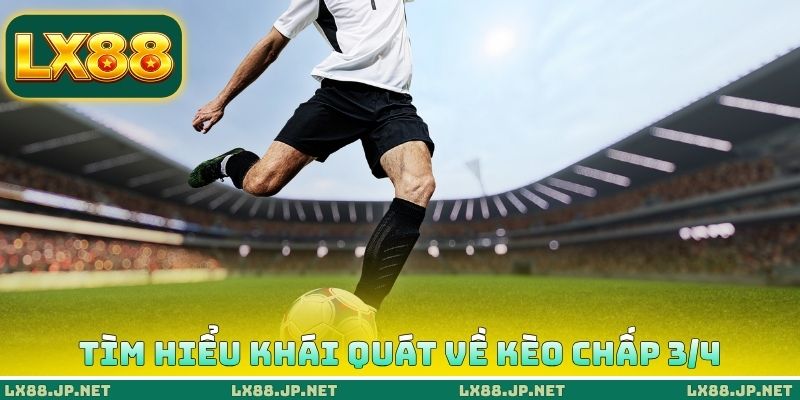 Tìm hiểu khái quát về kèo chấp 3/4
